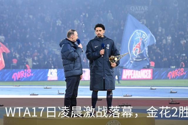WTA17日凌晨激战落幕，金花2胜1负，两场爆冷逆转老将苦吞五连败